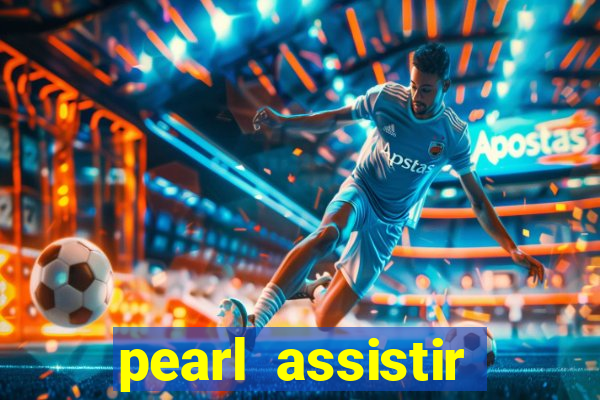 pearl assistir online megaflix